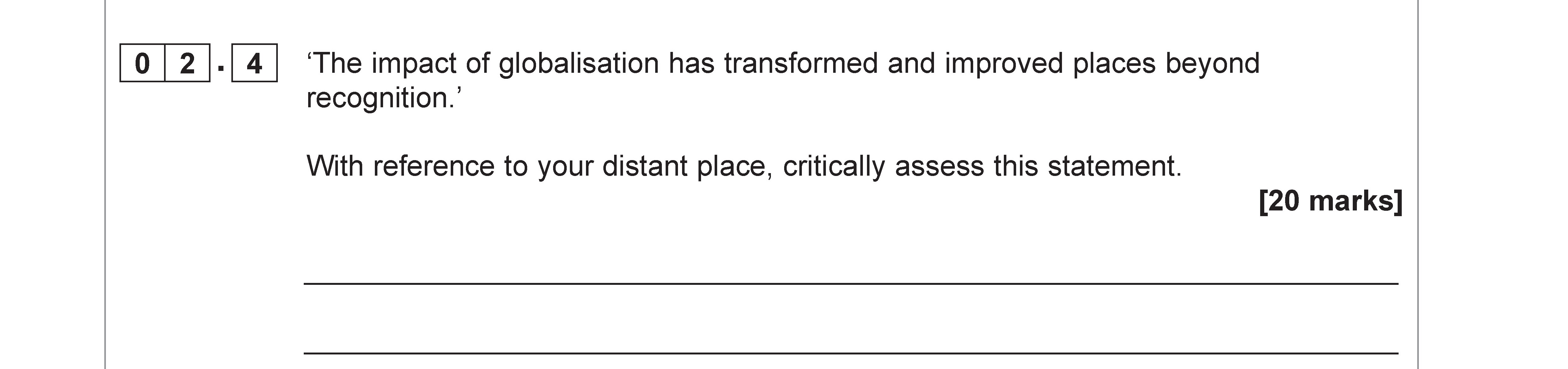 'The-impact-of-globalisation-has-transformed-and-improved-places-beyond-recognition.'--With-reference-to-your-distant-place,-critically-assess-this-statement.-AQA-A-Level Geography-Question 2-2020-Paper 2.png